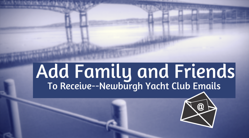 add Family Members or Friends to Receive Newburgh Yacht Club Emails 